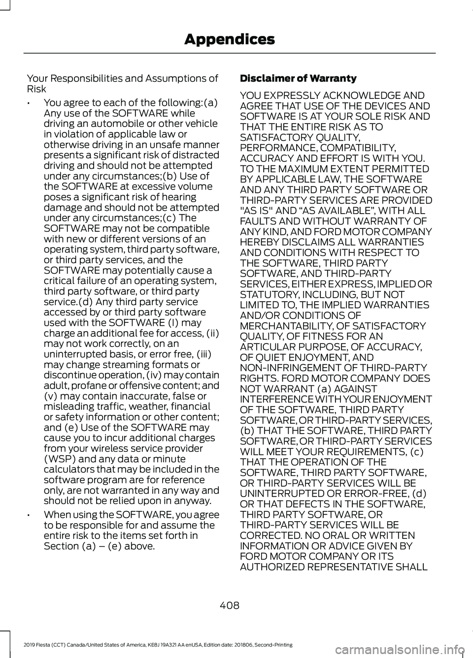 FORD FIESTA 2019 Owners Manual Your Responsibilities and Assumptions of
Risk
•
You agree to each of the following:(a)
Any use of the SOFTWARE while
driving an automobile or other vehicle
in violation of applicable law or
otherwis FORD FIESTA 2019 Owners Manual Your Responsibilities and Assumptions of
Risk
•
You agree to each of the following:(a)
Any use of the SOFTWARE while
driving an automobile or other vehicle
in violation of applicable law or
otherwis