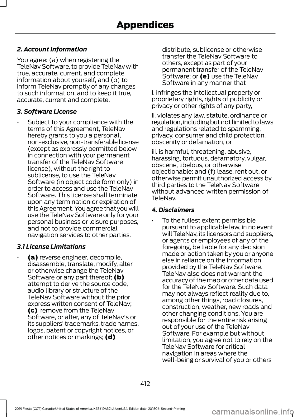 FORD FIESTA 2019 Owners Manual 2. Account Information
You agree: (a) when registering the
TeleNav Software, to provide TeleNav with
true, accurate, current, and complete
information about yourself, and (b) to
inform TeleNav promptl FORD FIESTA 2019 Owners Manual 2. Account Information
You agree: (a) when registering the
TeleNav Software, to provide TeleNav with
true, accurate, current, and complete
information about yourself, and (b) to
inform TeleNav promptl