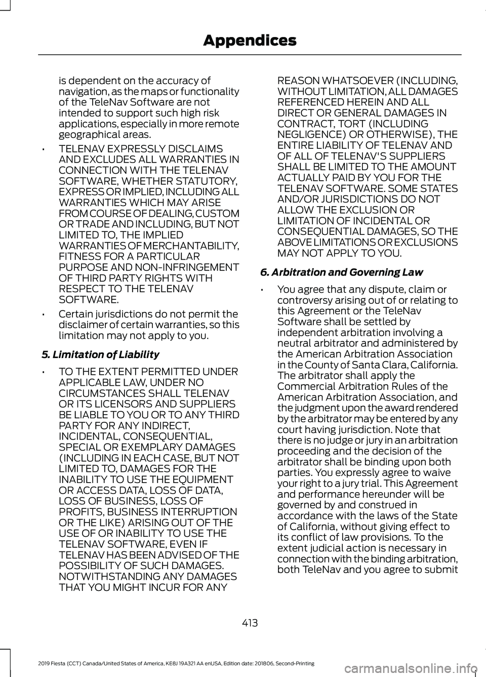 FORD FIESTA 2019 Owners Manual is dependent on the accuracy of
navigation, as the maps or functionality
of the TeleNav Software are not
intended to support such high risk
applications, especially in more remote
geographical areas.
FORD FIESTA 2019 Owners Manual is dependent on the accuracy of
navigation, as the maps or functionality
of the TeleNav Software are not
intended to support such high risk
applications, especially in more remote
geographical areas.