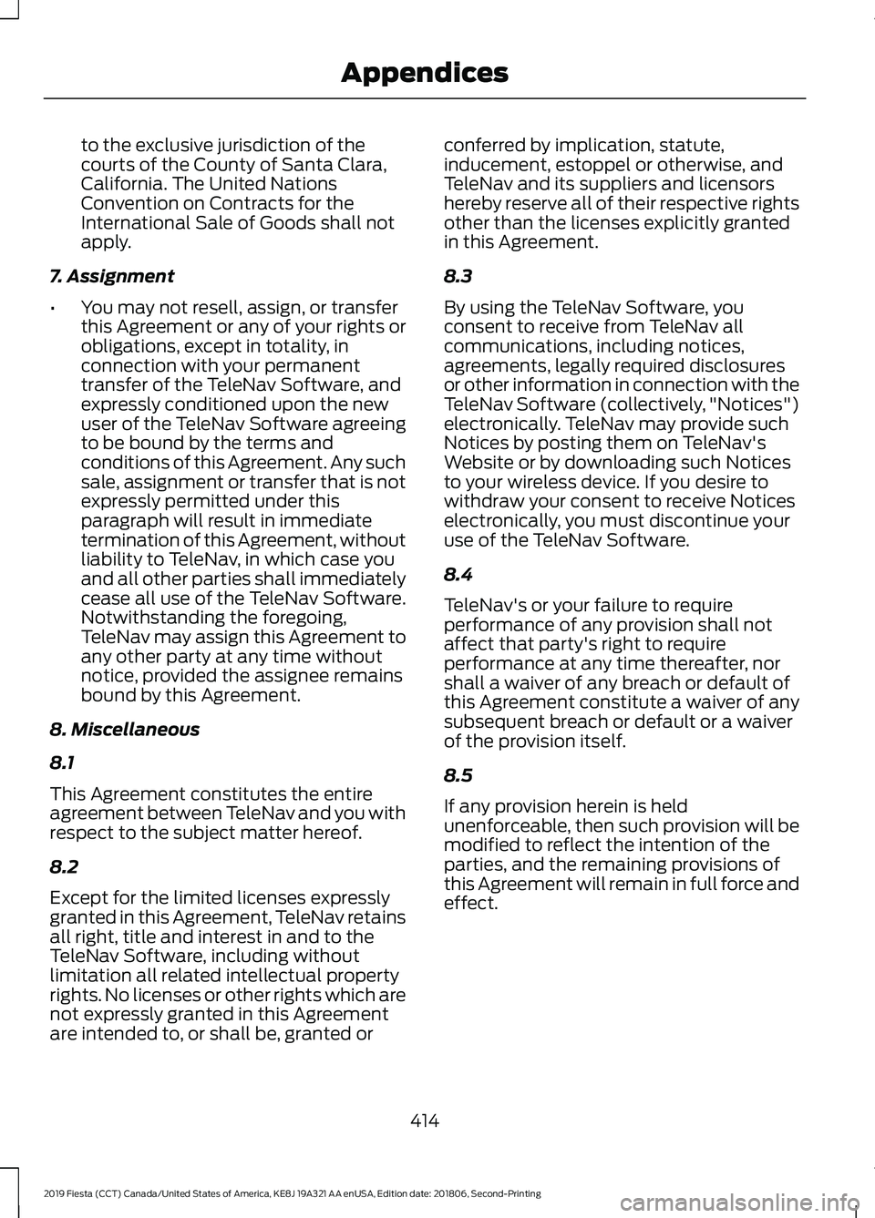 FORD FIESTA 2019 Owners Manual to the exclusive jurisdiction of the
courts of the County of Santa Clara,
California. The United Nations
Convention on Contracts for the
International Sale of Goods shall not
apply.
7. Assignment
• FORD FIESTA 2019 Owners Manual to the exclusive jurisdiction of the
courts of the County of Santa Clara,
California. The United Nations
Convention on Contracts for the
International Sale of Goods shall not
apply.
7. Assignment
•