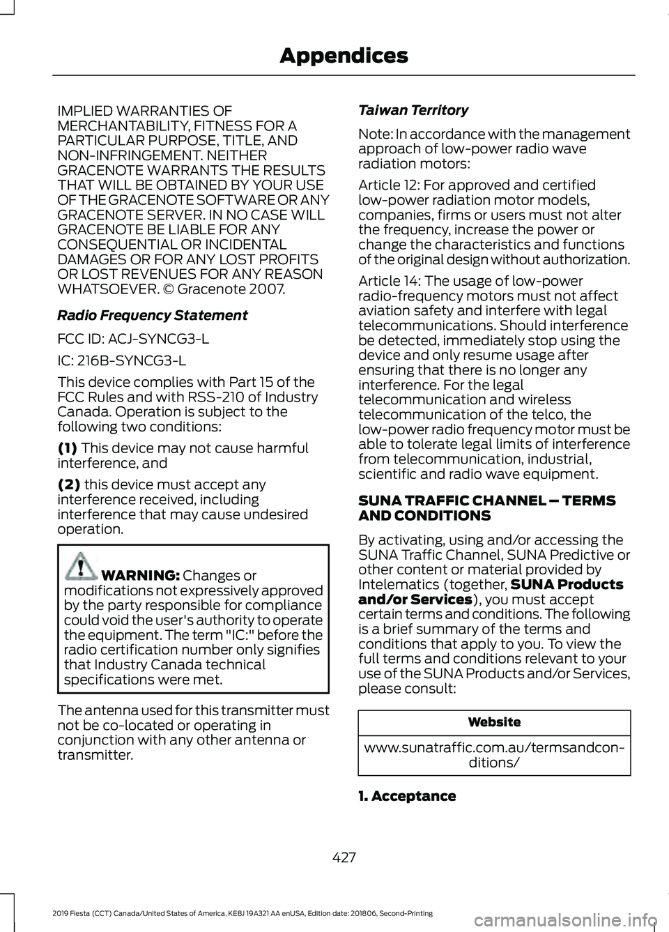 FORD FIESTA 2019 Owners Manual IMPLIED WARRANTIES OF
MERCHANTABILITY, FITNESS FOR A
PARTICULAR PURPOSE, TITLE, AND
NON-INFRINGEMENT. NEITHER
GRACENOTE WARRANTS THE RESULTS
THAT WILL BE OBTAINED BY YOUR USE
OF THE GRACENOTE SOFTWARE FORD FIESTA 2019 Owners Manual IMPLIED WARRANTIES OF
MERCHANTABILITY, FITNESS FOR A
PARTICULAR PURPOSE, TITLE, AND
NON-INFRINGEMENT. NEITHER
GRACENOTE WARRANTS THE RESULTS
THAT WILL BE OBTAINED BY YOUR USE
OF THE GRACENOTE SOFTWARE