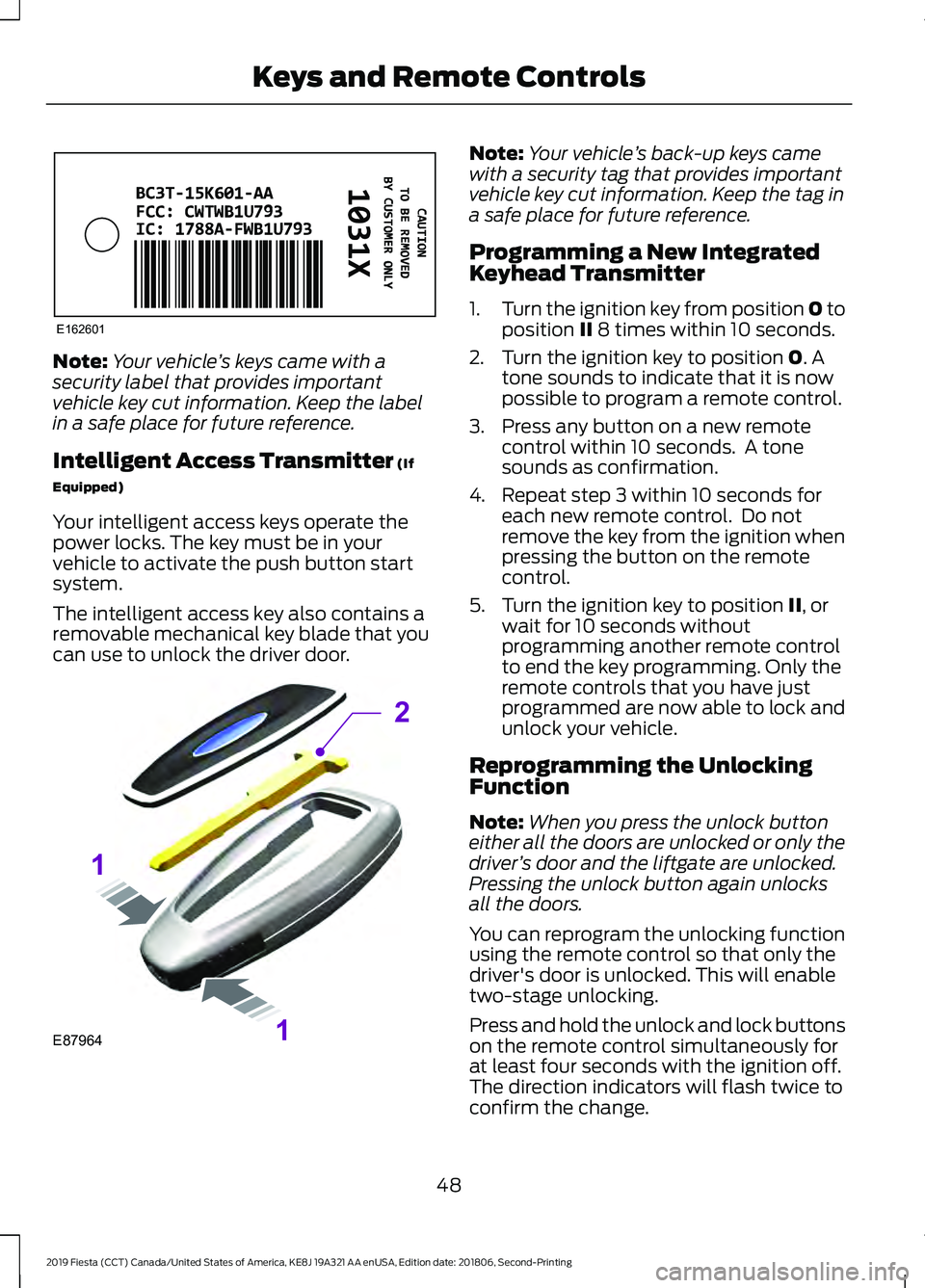 FORD FIESTA 2019  Owners Manual Note:
Your vehicle ’s keys came with a
security label that provides important
vehicle key cut information. Keep the label
in a safe place for future reference.
Intelligent Access Transmitter (If
Equ