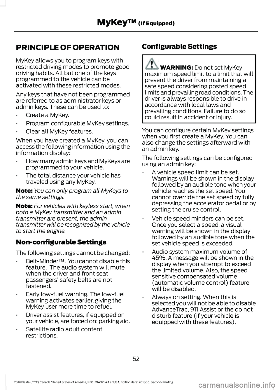 FORD FIESTA 2019 Workshop Manual PRINCIPLE OF OPERATION
MyKey allows you to program keys with
restricted driving modes to promote good
driving habits. All but one of the keys
programmed to the vehicle can be
activated with these rest FORD FIESTA 2019 Workshop Manual PRINCIPLE OF OPERATION
MyKey allows you to program keys with
restricted driving modes to promote good
driving habits. All but one of the keys
programmed to the vehicle can be
activated with these rest