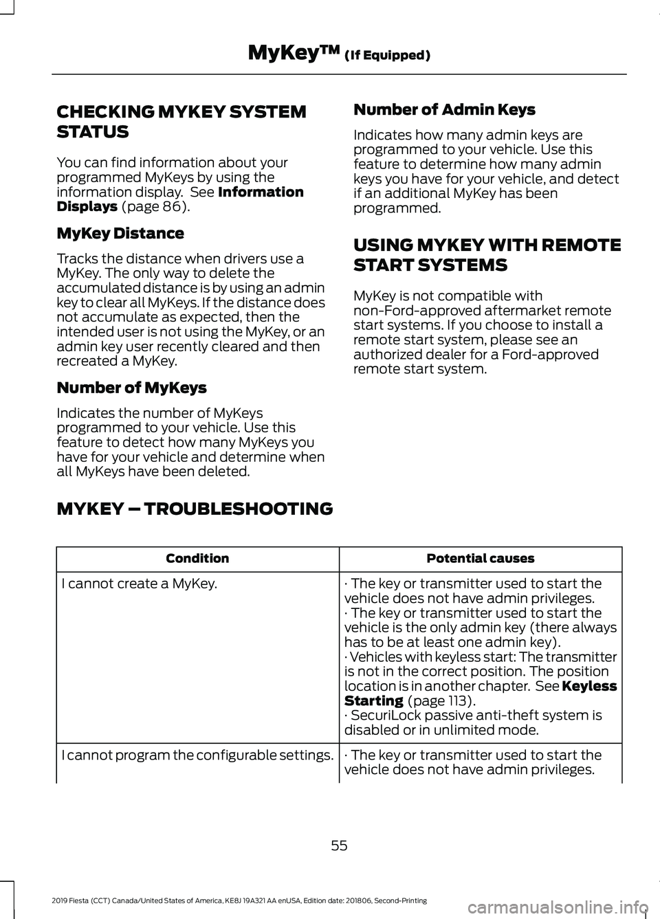 FORD FIESTA 2019 Workshop Manual CHECKING MYKEY SYSTEM
STATUS
You can find information about your
programmed MyKeys by using the
information display. See Information
Displays (page 86).
MyKey Distance
Tracks the distance when driver FORD FIESTA 2019 Workshop Manual CHECKING MYKEY SYSTEM
STATUS
You can find information about your
programmed MyKeys by using the
information display. See Information
Displays (page 86).
MyKey Distance
Tracks the distance when driver