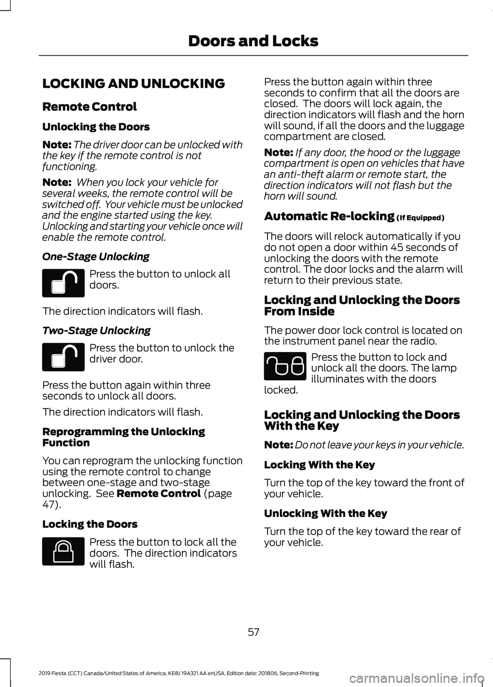 FORD FIESTA 2019 Workshop Manual LOCKING AND UNLOCKING
Remote Control
Unlocking the Doors
Note:
The driver door can be unlocked with
the key if the remote control is not
functioning.
Note: When you lock your vehicle for
several week FORD FIESTA 2019 Workshop Manual LOCKING AND UNLOCKING
Remote Control
Unlocking the Doors
Note:
The driver door can be unlocked with
the key if the remote control is not
functioning.
Note: When you lock your vehicle for
several week