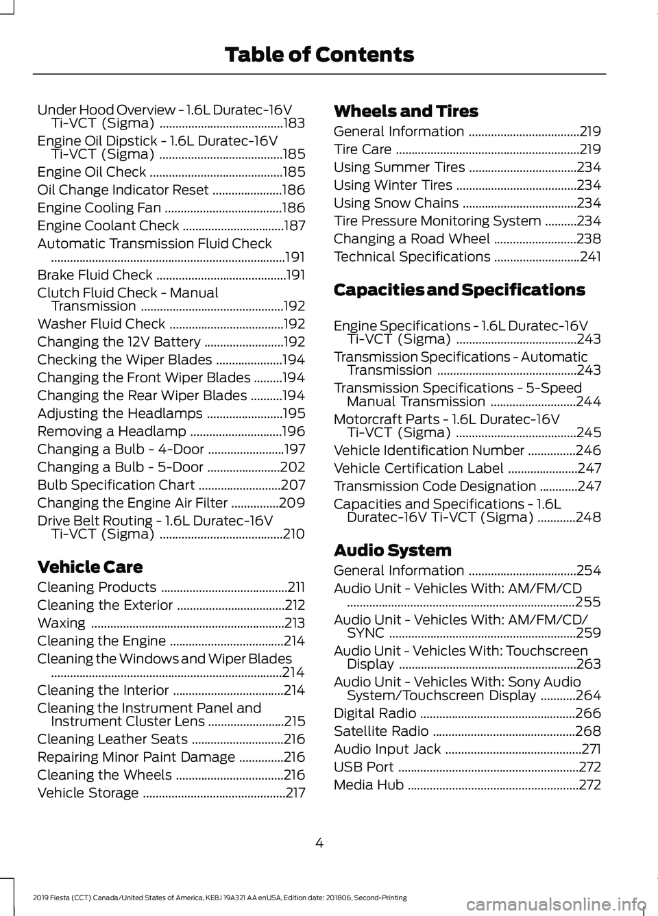 FORD FIESTA 2019  Owners Manual Under Hood Overview - 1.6L Duratec-16V
Ti-VCT (Sigma) .......................................183
Engine Oil Dipstick - 1.6L Duratec-16V Ti-VCT (Sigma) .......................................
185
Engin