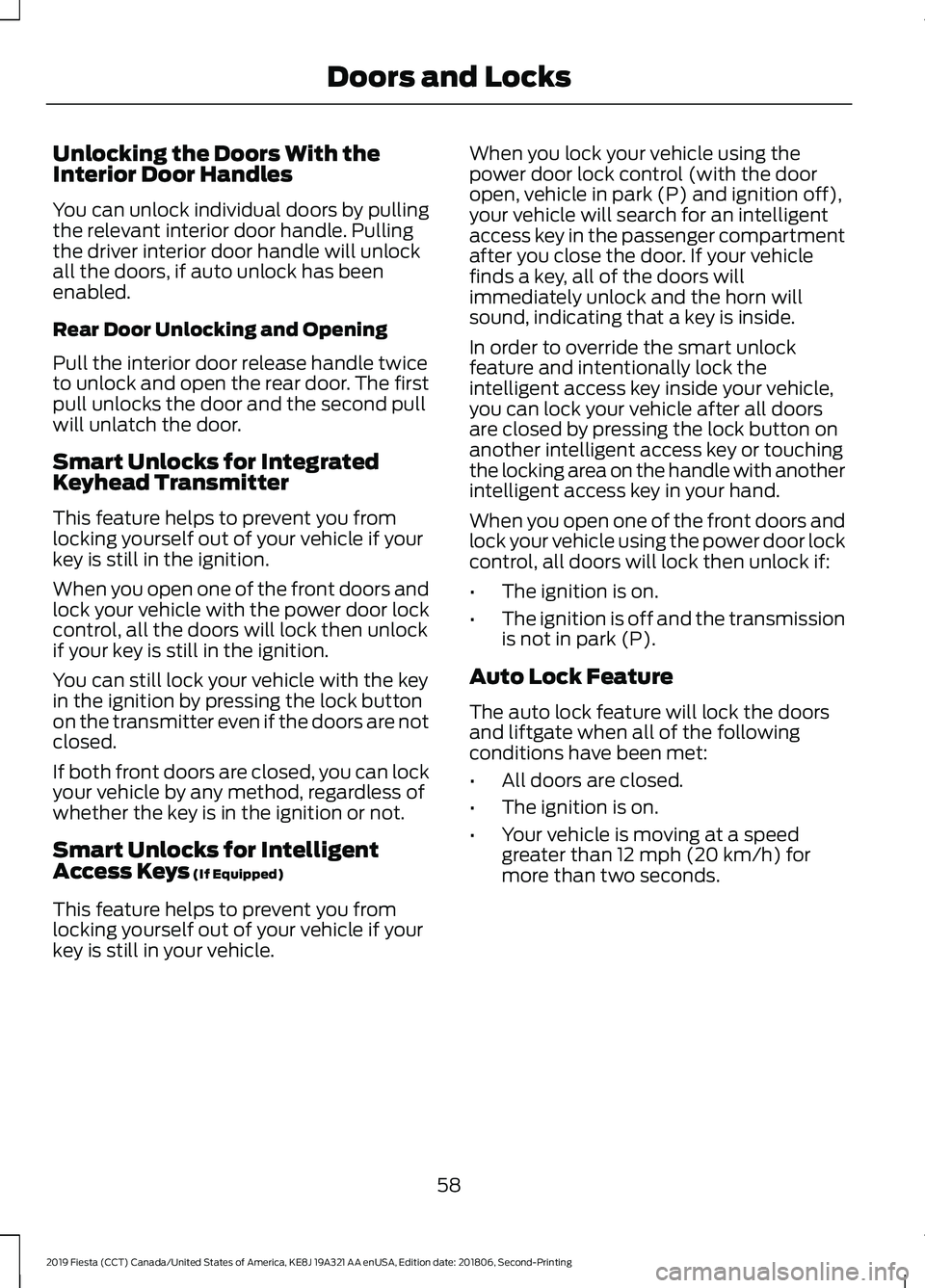 FORD FIESTA 2019 Repair Manual Unlocking the Doors With the
Interior Door Handles
You can unlock individual doors by pulling
the relevant interior door handle. Pulling
the driver interior door handle will unlock
all the doors, if a FORD FIESTA 2019 Repair Manual Unlocking the Doors With the
Interior Door Handles
You can unlock individual doors by pulling
the relevant interior door handle. Pulling
the driver interior door handle will unlock
all the doors, if a