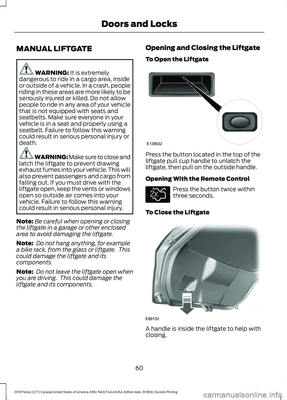 FORD FIESTA 2019  Owners Manual MANUAL LIFTGATE
WARNING: It is extremely
dangerous to ride in a cargo area, inside
or outside of a vehicle. In a crash, people
riding in these areas are more likely to be
seriously injured or killed. 