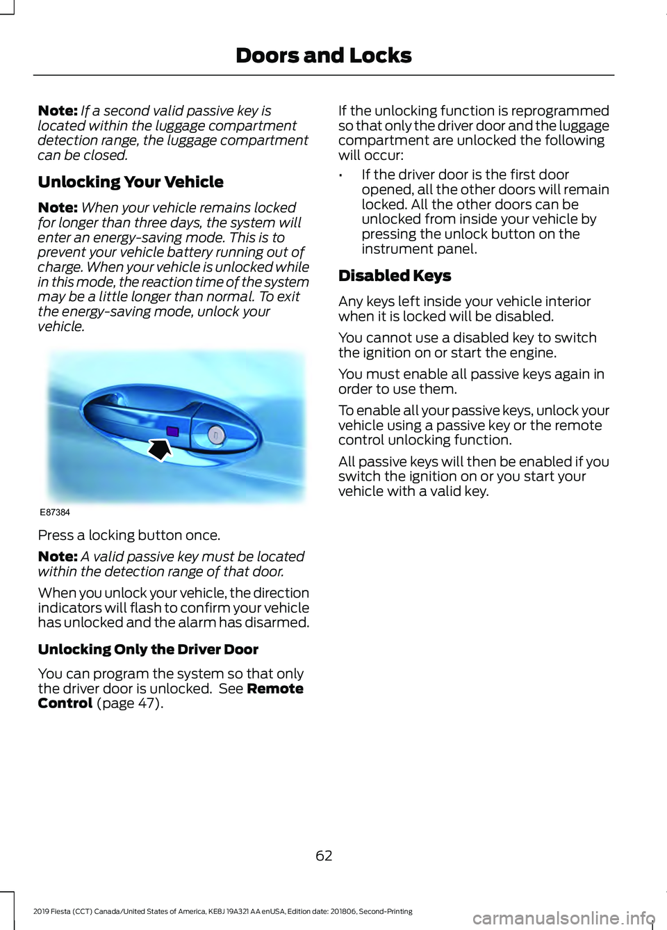 FORD FIESTA 2019 Repair Manual Note:
If a second valid passive key is
located within the luggage compartment
detection range, the luggage compartment
can be closed.
Unlocking Your Vehicle
Note: When your vehicle remains locked
for FORD FIESTA 2019 Repair Manual Note:
If a second valid passive key is
located within the luggage compartment
detection range, the luggage compartment
can be closed.
Unlocking Your Vehicle
Note: When your vehicle remains locked
for