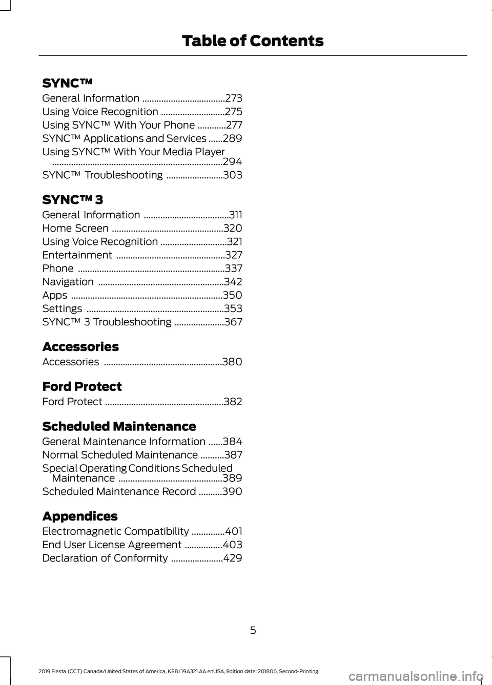 FORD FIESTA 2019 Owners Manual SYNC™
General Information
...................................273
Using Voice Recognition ...........................
275
Using SYNC™ With Your Phone ............
277
SYNC™ Applications and Servi FORD FIESTA 2019 Owners Manual SYNC™
General Information
...................................273
Using Voice Recognition ...........................
275
Using SYNC™ With Your Phone ............
277
SYNC™ Applications and Servi