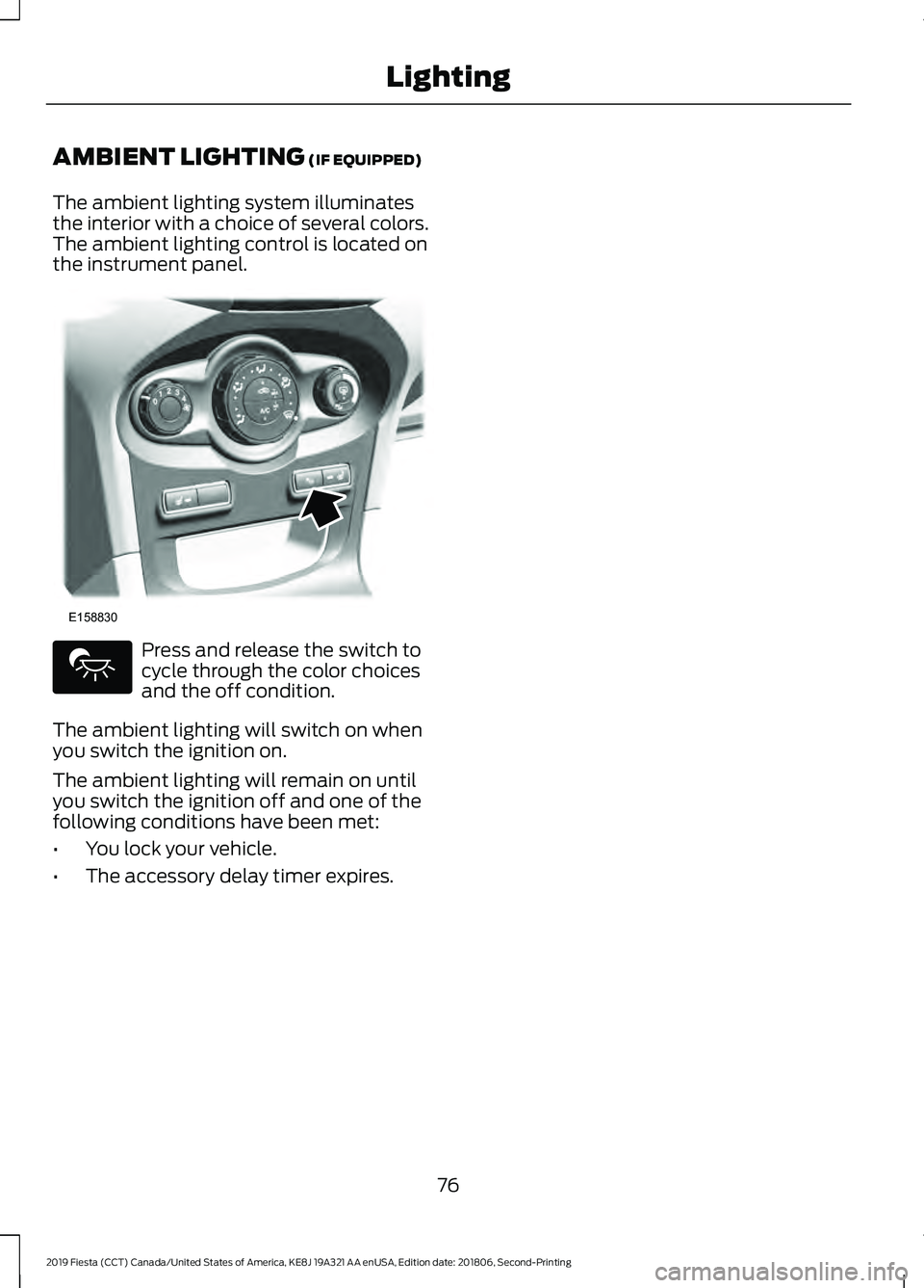 FORD FIESTA 2019 Manual PDF AMBIENT LIGHTING (IF EQUIPPED)
The ambient lighting system illuminates
the interior with a choice of several colors.
The ambient lighting control is located on
the instrument panel. Press and release FORD FIESTA 2019 Manual PDF AMBIENT LIGHTING (IF EQUIPPED)
The ambient lighting system illuminates
the interior with a choice of several colors.
The ambient lighting control is located on
the instrument panel. Press and release