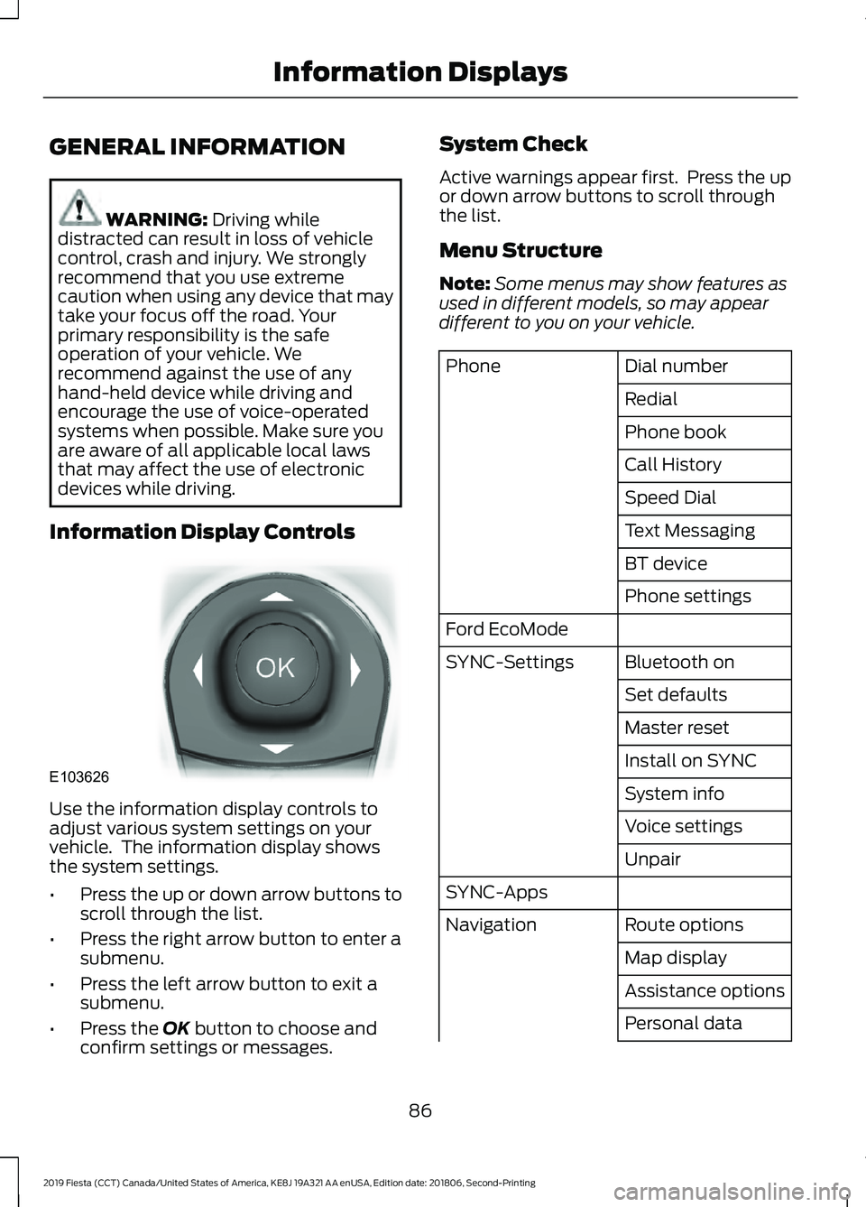 FORD FIESTA 2019  Owners Manual GENERAL INFORMATION
WARNING: Driving while
distracted can result in loss of vehicle
control, crash and injury. We strongly
recommend that you use extreme
caution when using any device that may
take yo