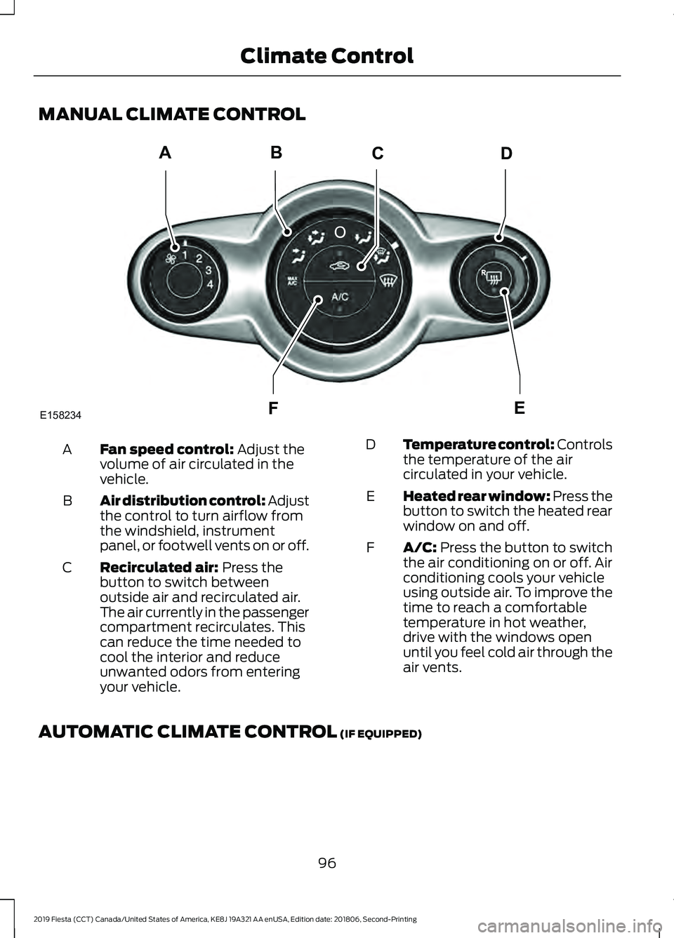 FORD FIESTA 2019  Owners Manual MANUAL CLIMATE CONTROL
Fan speed control: Adjust the
volume of air circulated in the
vehicle.
A
Air distribution control:
 Adjust
the control to turn airflow from
the windshield, instrument
panel, or 