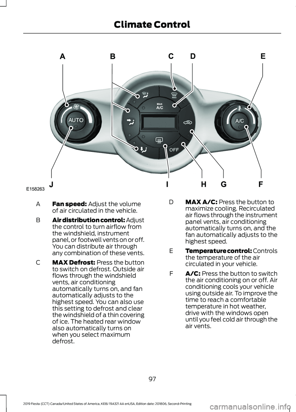 FORD FIESTA 2019  Owners Manual Fan speed: Adjust the volume
of air circulated in the vehicle.
A
Air distribution control:
 Adjust
the control to turn airflow from
the windshield, instrument
panel, or footwell vents on or off.
You c