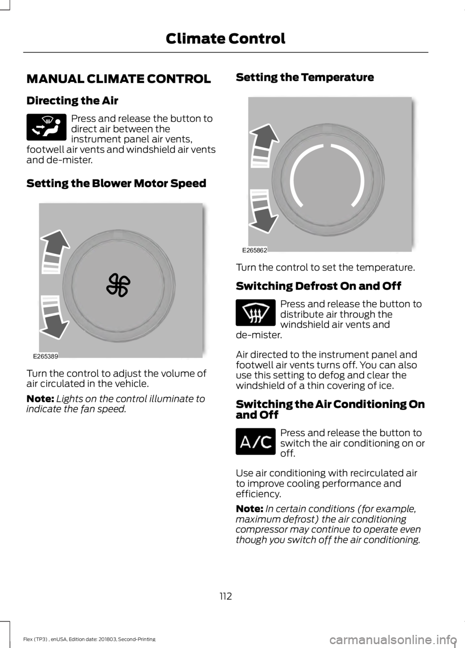 FORD FLEX 2019 Owners Manual MANUAL CLIMATE CONTROL
Directing the Air
Press and release the button to
direct air between the
instrument panel air vents,
footwell air vents and windshield air vents
and de-mister.
Setting the Blowe FORD FLEX 2019 Owners Manual MANUAL CLIMATE CONTROL
Directing the Air
Press and release the button to
direct air between the
instrument panel air vents,
footwell air vents and windshield air vents
and de-mister.
Setting the Blowe