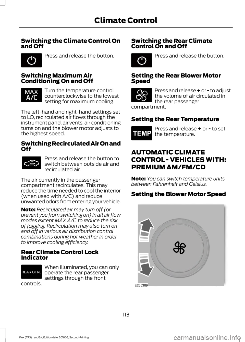 FORD FLEX 2019 Owners Manual Switching the Climate Control On
and Off
Press and release the button.
Switching Maximum Air
Conditioning On and Off Turn the temperature control
counterclockwise to the lowest
setting for maximum coo FORD FLEX 2019 Owners Manual Switching the Climate Control On
and Off
Press and release the button.
Switching Maximum Air
Conditioning On and Off Turn the temperature control
counterclockwise to the lowest
setting for maximum coo