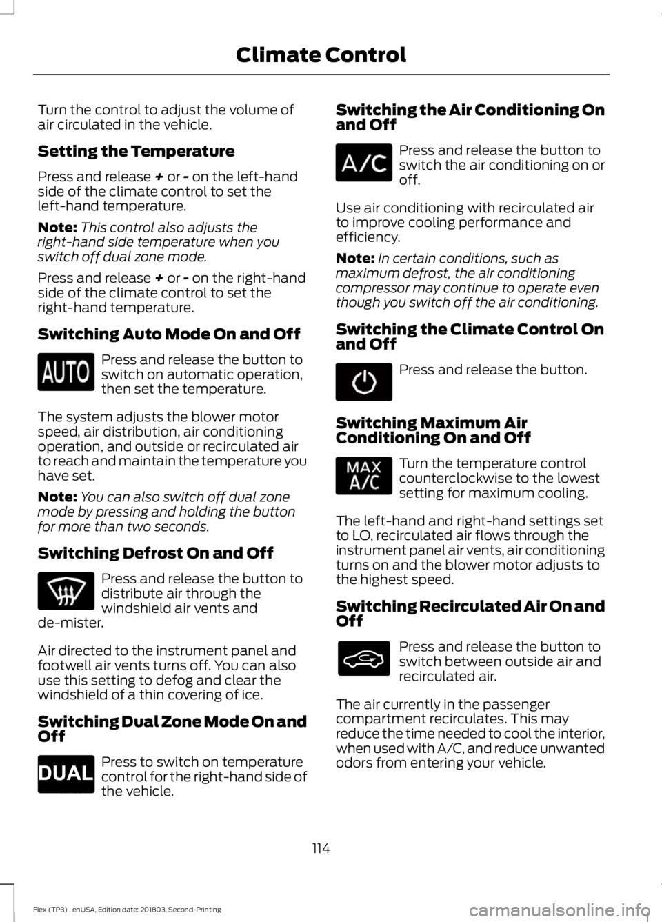 FORD FLEX 2019 Owners Manual Turn the control to adjust the volume of
air circulated in the vehicle.
Setting the Temperature
Press and release + or - on the left-hand
side of the climate control to set the
left-hand temperature.
FORD FLEX 2019 Owners Manual Turn the control to adjust the volume of
air circulated in the vehicle.
Setting the Temperature
Press and release + or - on the left-hand
side of the climate control to set the
left-hand temperature.