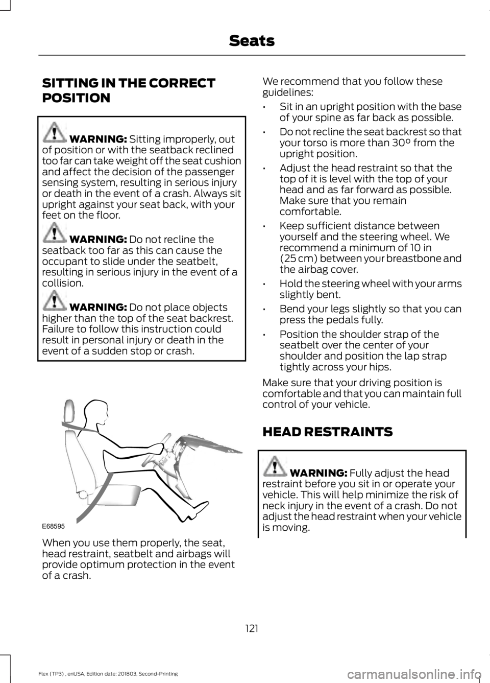 FORD FLEX 2019  Owners Manual SITTING IN THE CORRECT
POSITION
WARNING: Sitting improperly, out
of position or with the seatback reclined
too far can take weight off the seat cushion
and affect the decision of the passenger
sensing