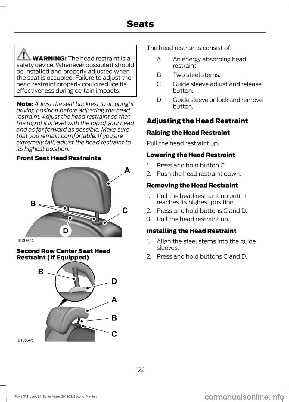 FORD FLEX 2019  Owners Manual WARNING: The head restraint is a
safety device. Whenever possible it should
be installed and properly adjusted when
the seat is occupied. Failure to adjust the
head restraint properly could reduce its