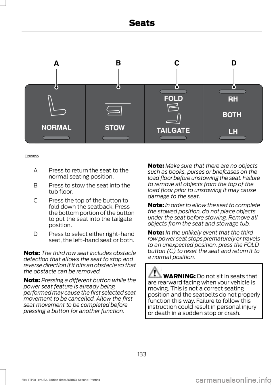 FORD FLEX 2019  Owners Manual Press to return the seat to the
normal seating position.
A
Press to stow the seat into the
tub floor.
B
Press the top of the button to
fold down the seatback. Press
the bottom portion of the button
to