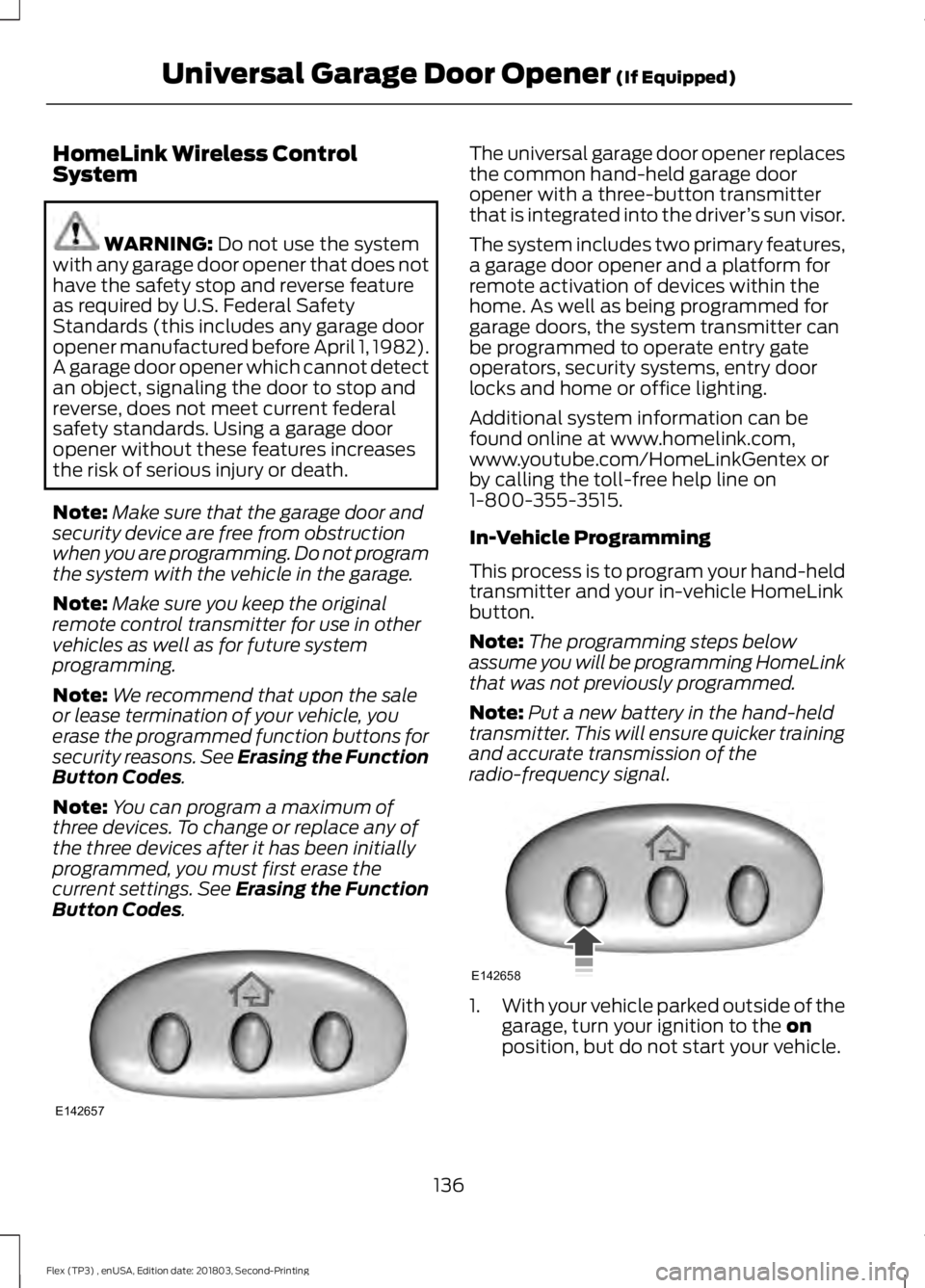FORD FLEX 2019 Owners Manual HomeLink Wireless Control
System
WARNING: Do not use the system
with any garage door opener that does not
have the safety stop and reverse feature
as required by U.S. Federal Safety
Standards (this in FORD FLEX 2019 Owners Manual HomeLink Wireless Control
System
WARNING: Do not use the system
with any garage door opener that does not
have the safety stop and reverse feature
as required by U.S. Federal Safety
Standards (this in