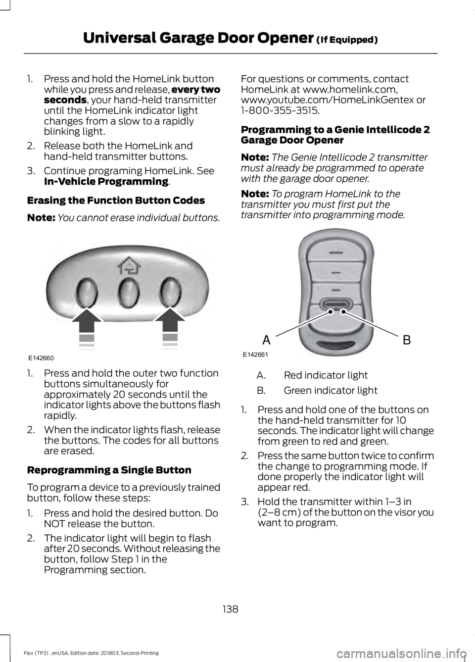 FORD FLEX 2019 Owners Manual 1. Press and hold the HomeLink button
while you press and release, every two
seconds, your hand-held transmitter
until the HomeLink indicator light
changes from a slow to a rapidly
blinking light.
2. FORD FLEX 2019 Owners Manual 1. Press and hold the HomeLink button
while you press and release, every two
seconds, your hand-held transmitter
until the HomeLink indicator light
changes from a slow to a rapidly
blinking light.
2.