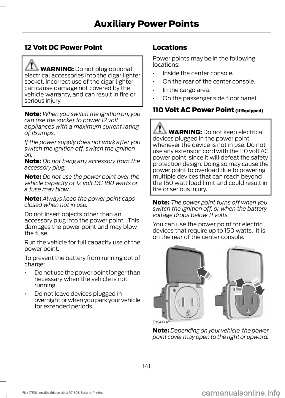 FORD FLEX 2019  Owners Manual 12 Volt DC Power Point
WARNING: Do not plug optional
electrical accessories into the cigar lighter
socket. Incorrect use of the cigar lighter
can cause damage not covered by the
vehicle warranty, and 