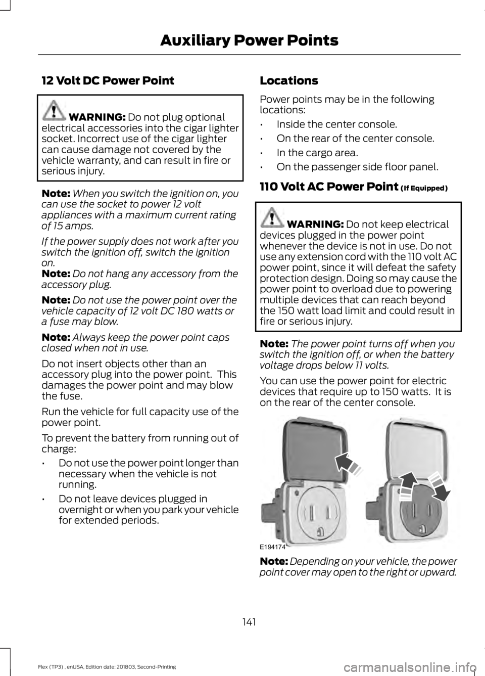 FORD FLEX 2019 Owners Manual 12 Volt DC Power Point
WARNING: Do not plug optional
electrical accessories into the cigar lighter
socket. Incorrect use of the cigar lighter
can cause damage not covered by the
vehicle warranty, and FORD FLEX 2019 Owners Manual 12 Volt DC Power Point
WARNING: Do not plug optional
electrical accessories into the cigar lighter
socket. Incorrect use of the cigar lighter
can cause damage not covered by the
vehicle warranty, and