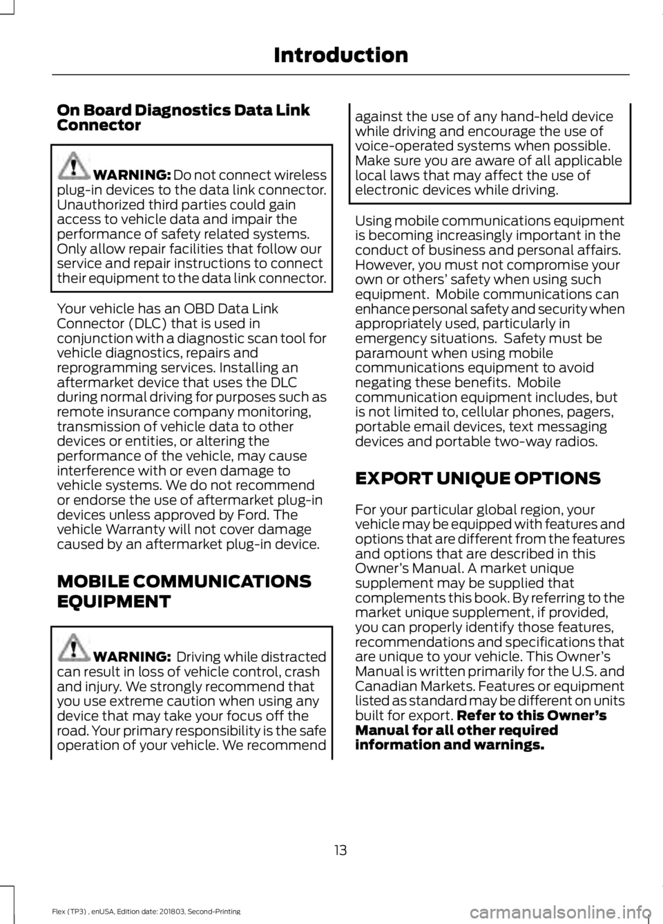 FORD FLEX 2019  Owners Manual On Board Diagnostics Data Link
Connector
WARNING: Do not connect wireless
plug-in devices to the data link connector.
Unauthorized third parties could gain
access to vehicle data and impair the
perfor