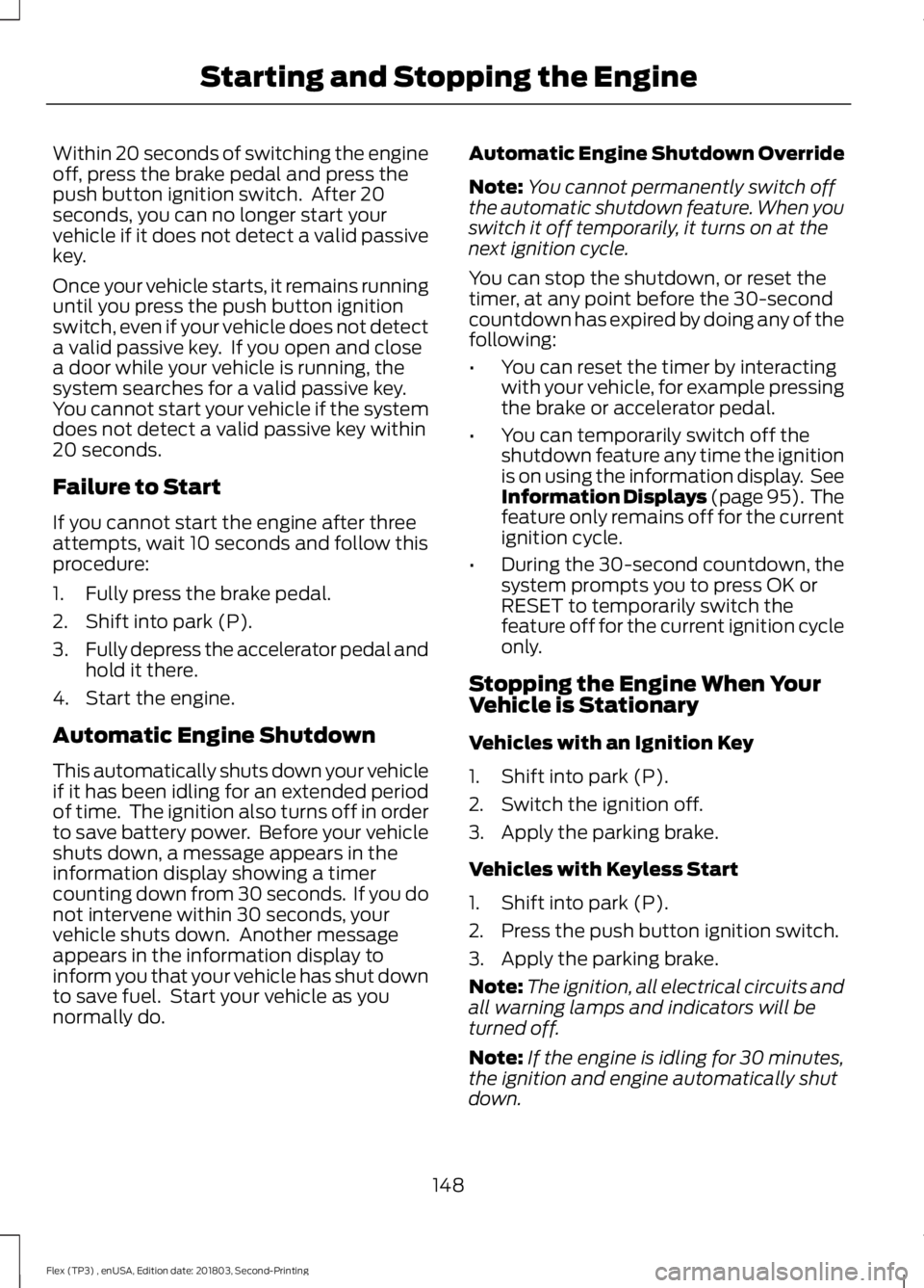 FORD FLEX 2019 User Guide Within 20 seconds of switching the engine
off, press the brake pedal and press the
push button ignition switch. After 20
seconds, you can no longer start your
vehicle if it does not detect a valid pa FORD FLEX 2019 User Guide Within 20 seconds of switching the engine
off, press the brake pedal and press the
push button ignition switch. After 20
seconds, you can no longer start your
vehicle if it does not detect a valid pa