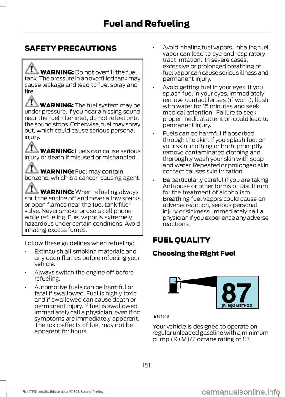 FORD FLEX 2019  Owners Manual SAFETY PRECAUTIONS
WARNING: Do not overfill the fuel
tank. The pressure in an overfilled tank may
cause leakage and lead to fuel spray and
fire. WARNING: The fuel system may be
under pressure. If you 