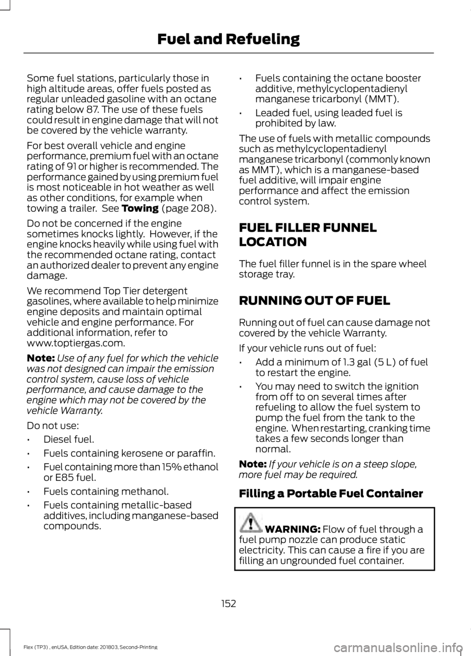 FORD FLEX 2019 Owners Guide Some fuel stations, particularly those in
high altitude areas, offer fuels posted as
regular unleaded gasoline with an octane
rating below 87. The use of these fuels
could result in engine damage that FORD FLEX 2019 Owners Guide Some fuel stations, particularly those in
high altitude areas, offer fuels posted as
regular unleaded gasoline with an octane
rating below 87. The use of these fuels
could result in engine damage that