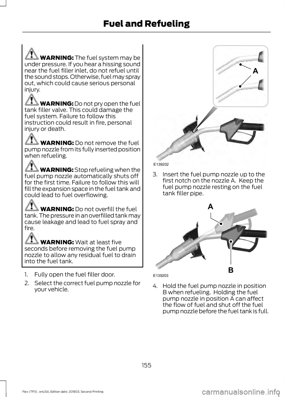 FORD FLEX 2019  Owners Manual WARNING: The fuel system may be
under pressure. If you hear a hissing sound
near the fuel filler inlet, do not refuel until
the sound stops. Otherwise, fuel may spray
out, which could cause serious pe