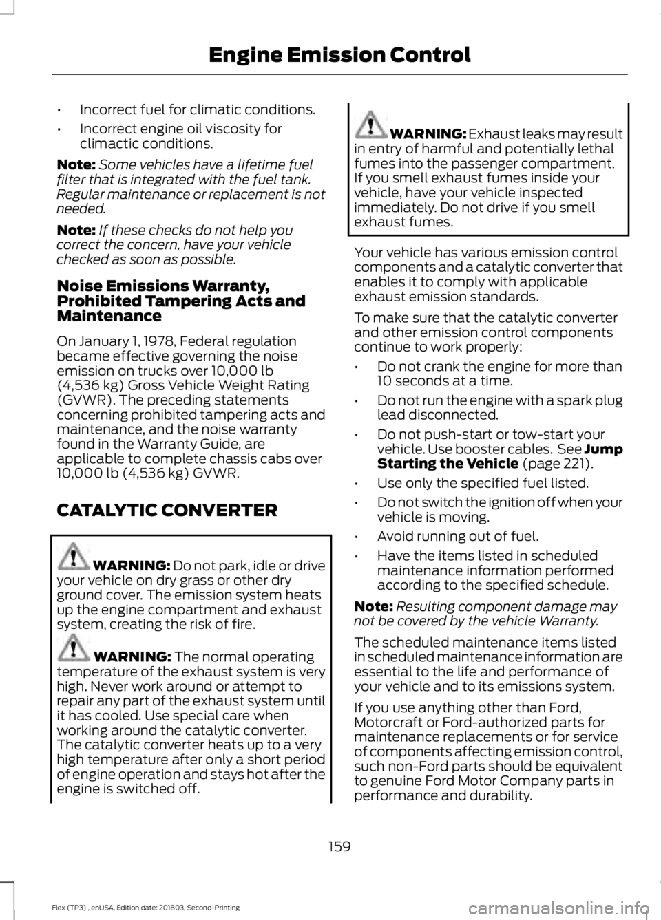 FORD FLEX 2019 Owners Manual •
Incorrect fuel for climatic conditions.
• Incorrect engine oil viscosity for
climactic conditions.
Note: Some vehicles have a lifetime fuel
filter that is integrated with the fuel tank.
Regular FORD FLEX 2019 Owners Manual •
Incorrect fuel for climatic conditions.
• Incorrect engine oil viscosity for
climactic conditions.
Note: Some vehicles have a lifetime fuel
filter that is integrated with the fuel tank.
Regular