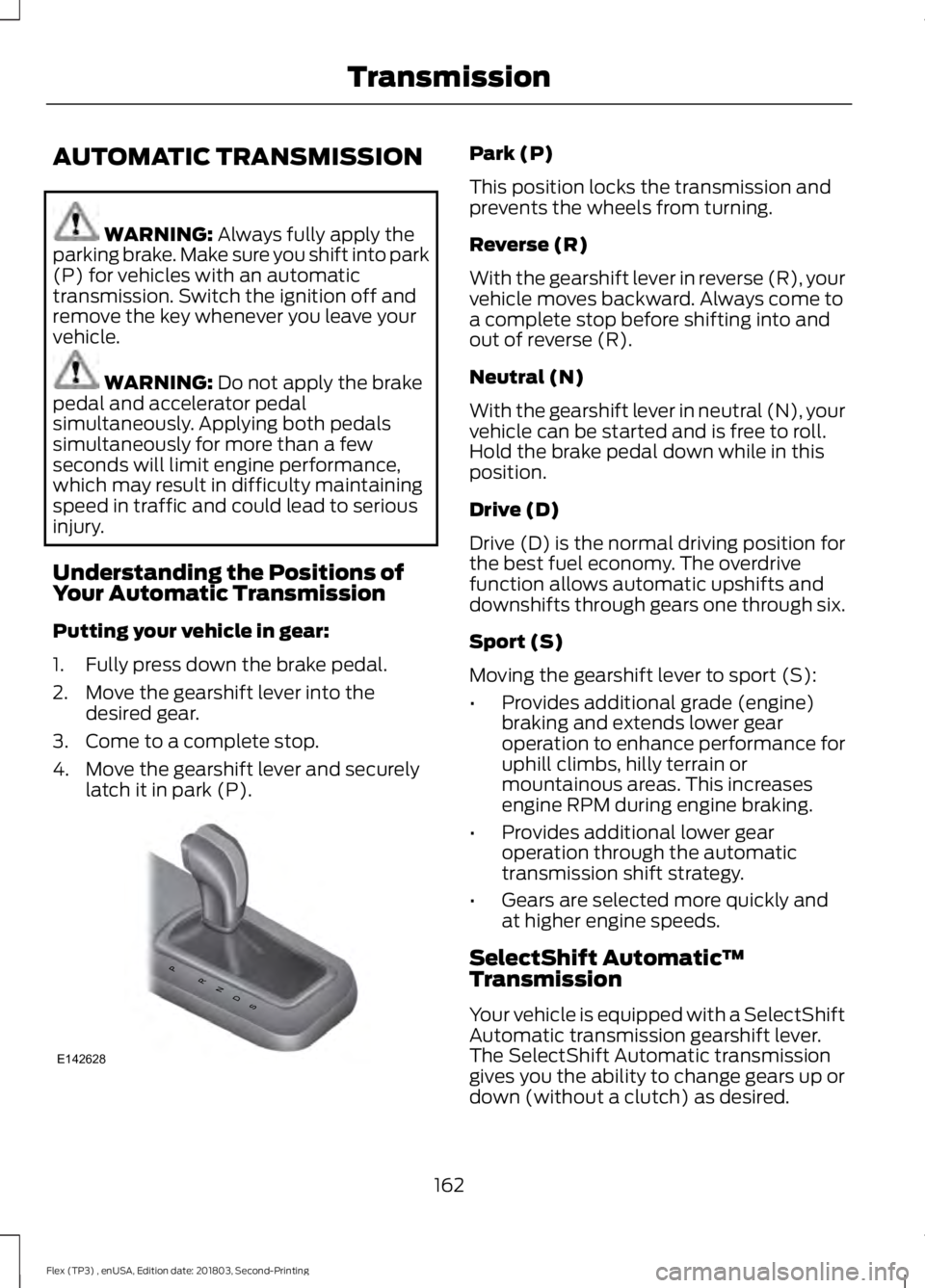 FORD FLEX 2019 Service Manual AUTOMATIC TRANSMISSION
WARNING: Always fully apply the
parking brake. Make sure you shift into park
(P) for vehicles with an automatic
transmission. Switch the ignition off and
remove the key whenever FORD FLEX 2019 Service Manual AUTOMATIC TRANSMISSION
WARNING: Always fully apply the
parking brake. Make sure you shift into park
(P) for vehicles with an automatic
transmission. Switch the ignition off and
remove the key whenever