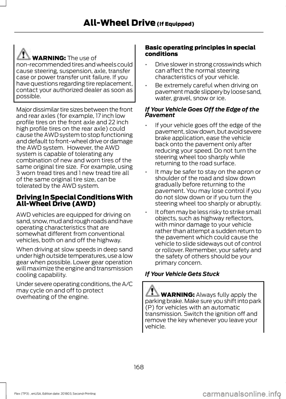 FORD FLEX 2019 Service Manual WARNING: The use of
non-recommended tires and wheels could
cause steering, suspension, axle, transfer
case or power transfer unit failure. If you
have questions regarding tire replacement,
contact you FORD FLEX 2019 Service Manual WARNING: The use of
non-recommended tires and wheels could
cause steering, suspension, axle, transfer
case or power transfer unit failure. If you
have questions regarding tire replacement,
contact you