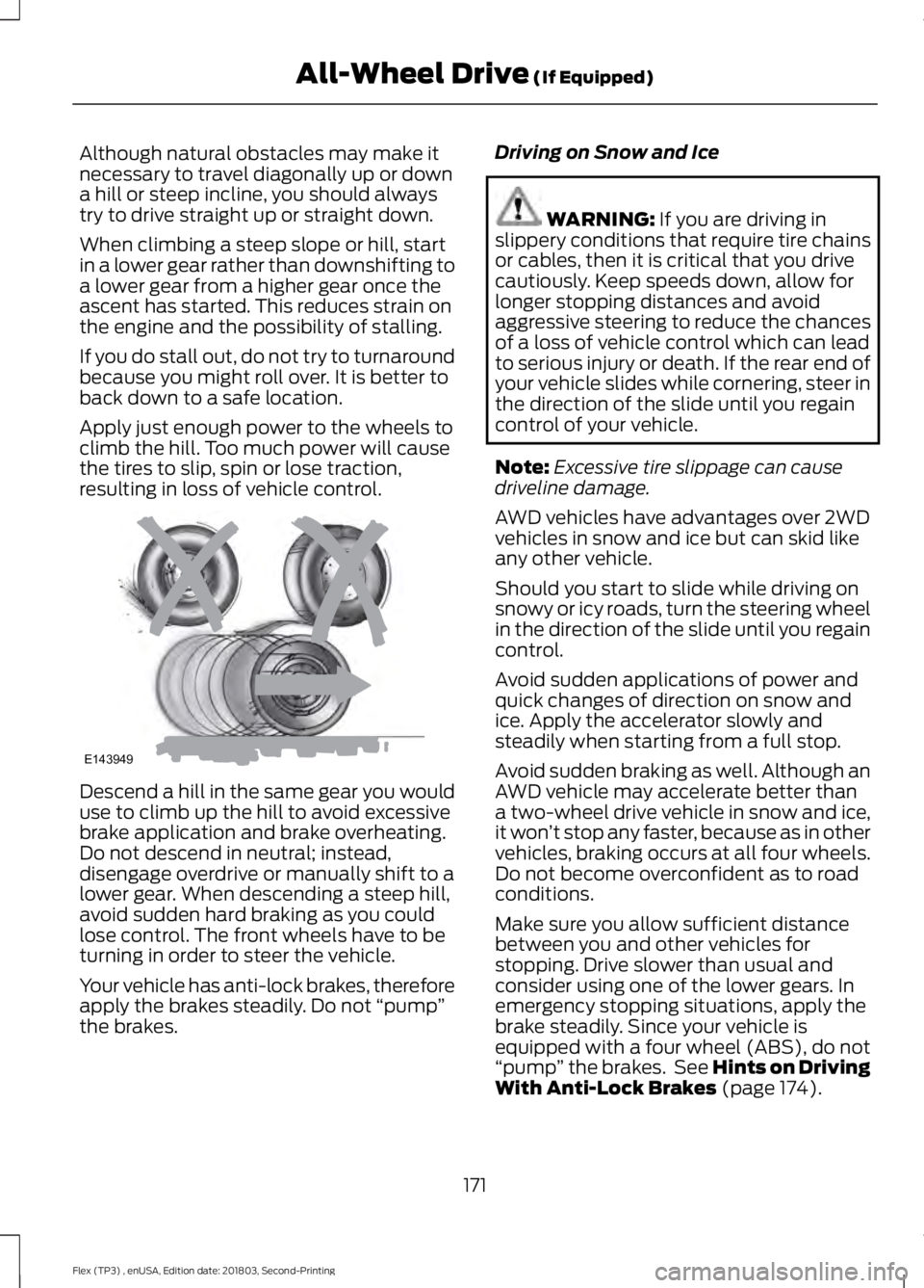 FORD FLEX 2019 Service Manual Although natural obstacles may make it
necessary to travel diagonally up or down
a hill or steep incline, you should always
try to drive straight up or straight down.
When climbing a steep slope or hi FORD FLEX 2019 Service Manual Although natural obstacles may make it
necessary to travel diagonally up or down
a hill or steep incline, you should always
try to drive straight up or straight down.
When climbing a steep slope or hi