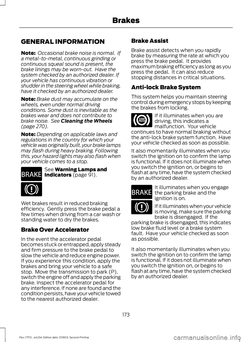 FORD FLEX 2019 Owners Manual GENERAL INFORMATION
Note:
Occasional brake noise is normal. If
a metal-to-metal, continuous grinding or
continuous squeal sound is present, the
brake linings may be worn-out. Have the
system checke FORD FLEX 2019 Owners Manual GENERAL INFORMATION
Note:
Occasional brake noise is normal. If
a metal-to-metal, continuous grinding or
continuous squeal sound is present, the
brake linings may be worn-out. Have the
system checke