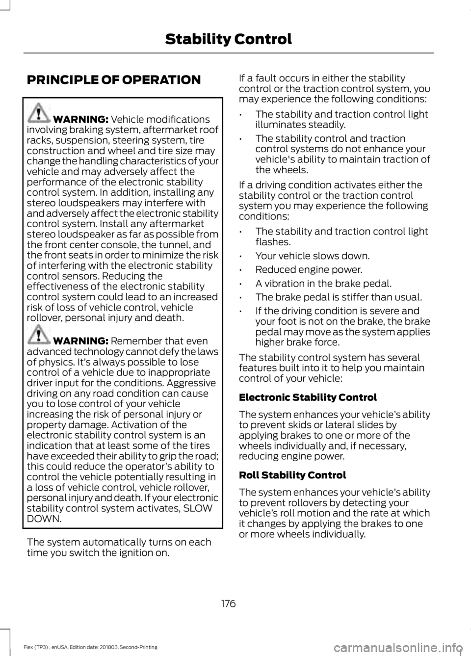 FORD FLEX 2019 Owners Manual PRINCIPLE OF OPERATION
WARNING: Vehicle modifications
involving braking system, aftermarket roof
racks, suspension, steering system, tire
construction and wheel and tire size may
change the handling c FORD FLEX 2019 Owners Manual PRINCIPLE OF OPERATION
WARNING: Vehicle modifications
involving braking system, aftermarket roof
racks, suspension, steering system, tire
construction and wheel and tire size may
change the handling c