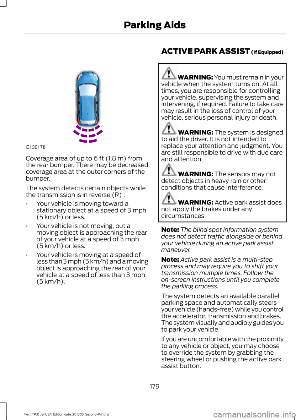 FORD FLEX 2019 Owners Manual Coverage area of up to 6 ft (1.8 m) from
the rear bumper. There may be decreased
coverage area at the outer corners of the
bumper.
The system detects certain objects while
the transmission is in rever FORD FLEX 2019 Owners Manual Coverage area of up to 6 ft (1.8 m) from
the rear bumper. There may be decreased
coverage area at the outer corners of the
bumper.
The system detects certain objects while
the transmission is in rever