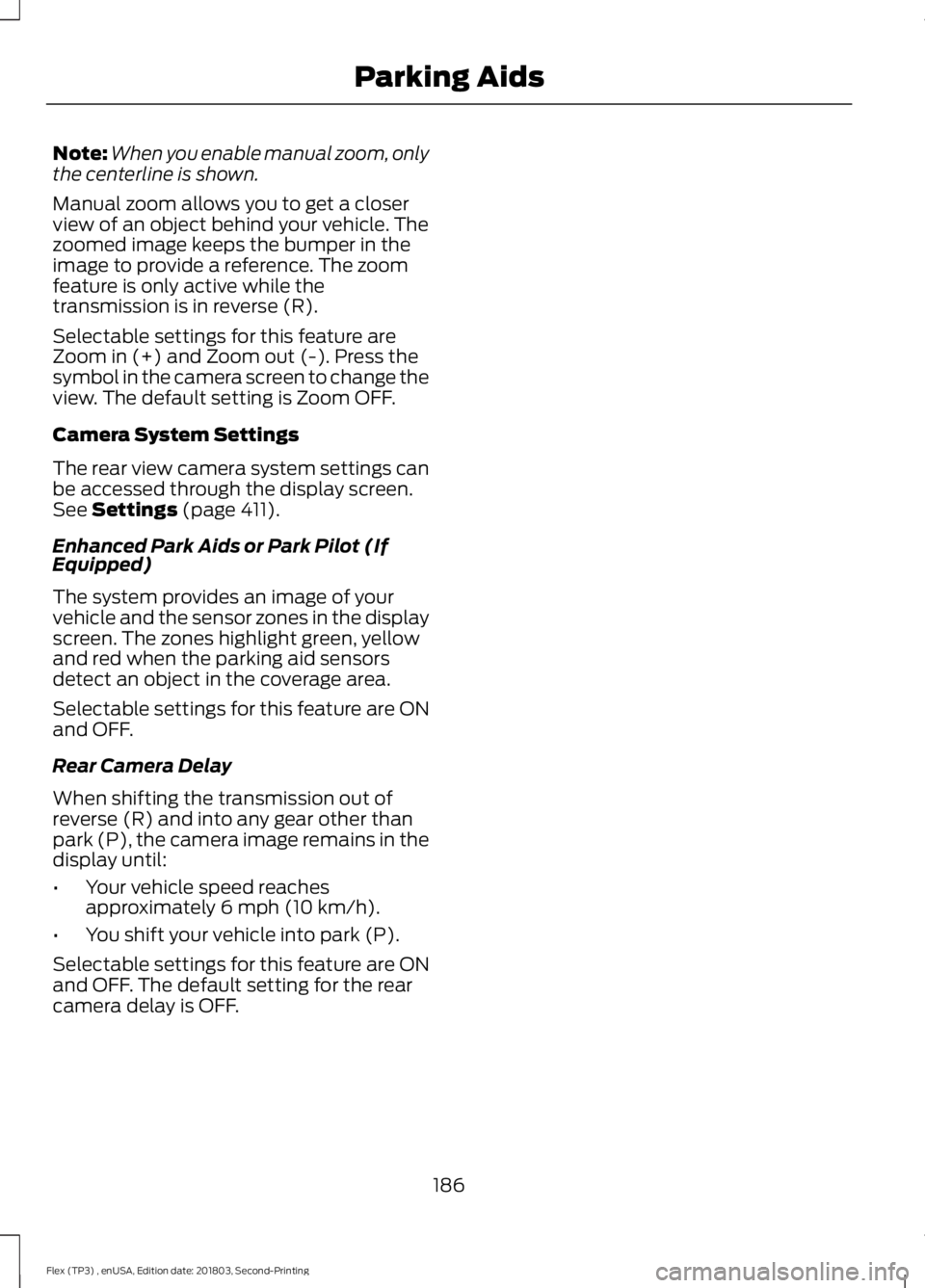 FORD FLEX 2019 Owners Manual Note:
When you enable manual zoom, only
the centerline is shown.
Manual zoom allows you to get a closer
view of an object behind your vehicle. The
zoomed image keeps the bumper in the
image to provide FORD FLEX 2019 Owners Manual Note:
When you enable manual zoom, only
the centerline is shown.
Manual zoom allows you to get a closer
view of an object behind your vehicle. The
zoomed image keeps the bumper in the
image to provide