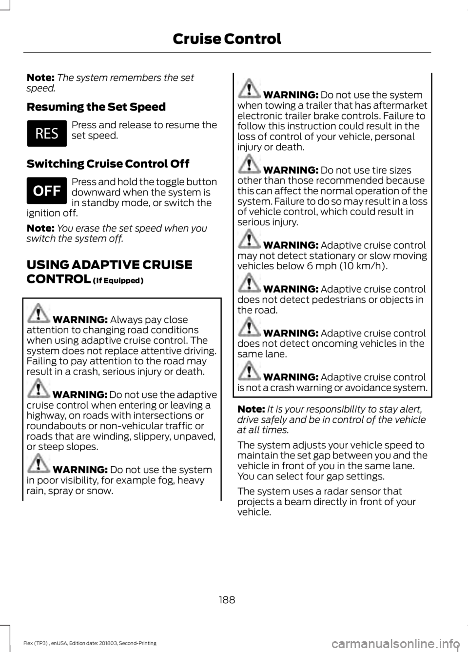 FORD FLEX 2019 Owners Manual Note:
The system remembers the set
speed.
Resuming the Set Speed Press and release to resume the
set speed.
Switching Cruise Control Off Press and hold the toggle button
downward when the system is
in FORD FLEX 2019 Owners Manual Note:
The system remembers the set
speed.
Resuming the Set Speed Press and release to resume the
set speed.
Switching Cruise Control Off Press and hold the toggle button
downward when the system is
in