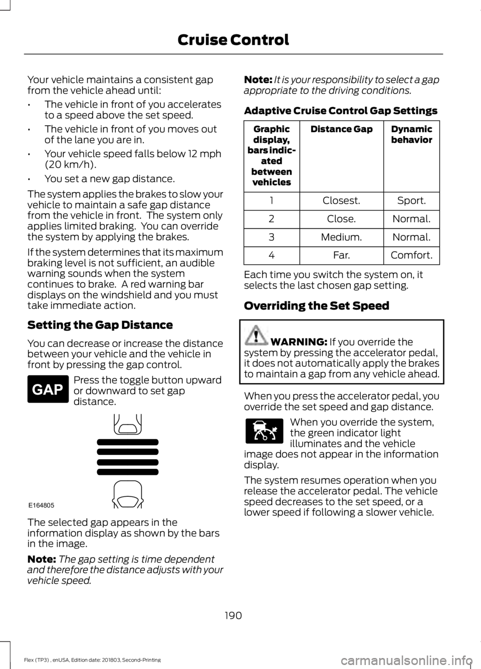 FORD FLEX 2019 Owners Manual Your vehicle maintains a consistent gap
from the vehicle ahead until:
•
The vehicle in front of you accelerates
to a speed above the set speed.
• The vehicle in front of you moves out
of the lane FORD FLEX 2019 Owners Manual Your vehicle maintains a consistent gap
from the vehicle ahead until:
•
The vehicle in front of you accelerates
to a speed above the set speed.
• The vehicle in front of you moves out
of the lane