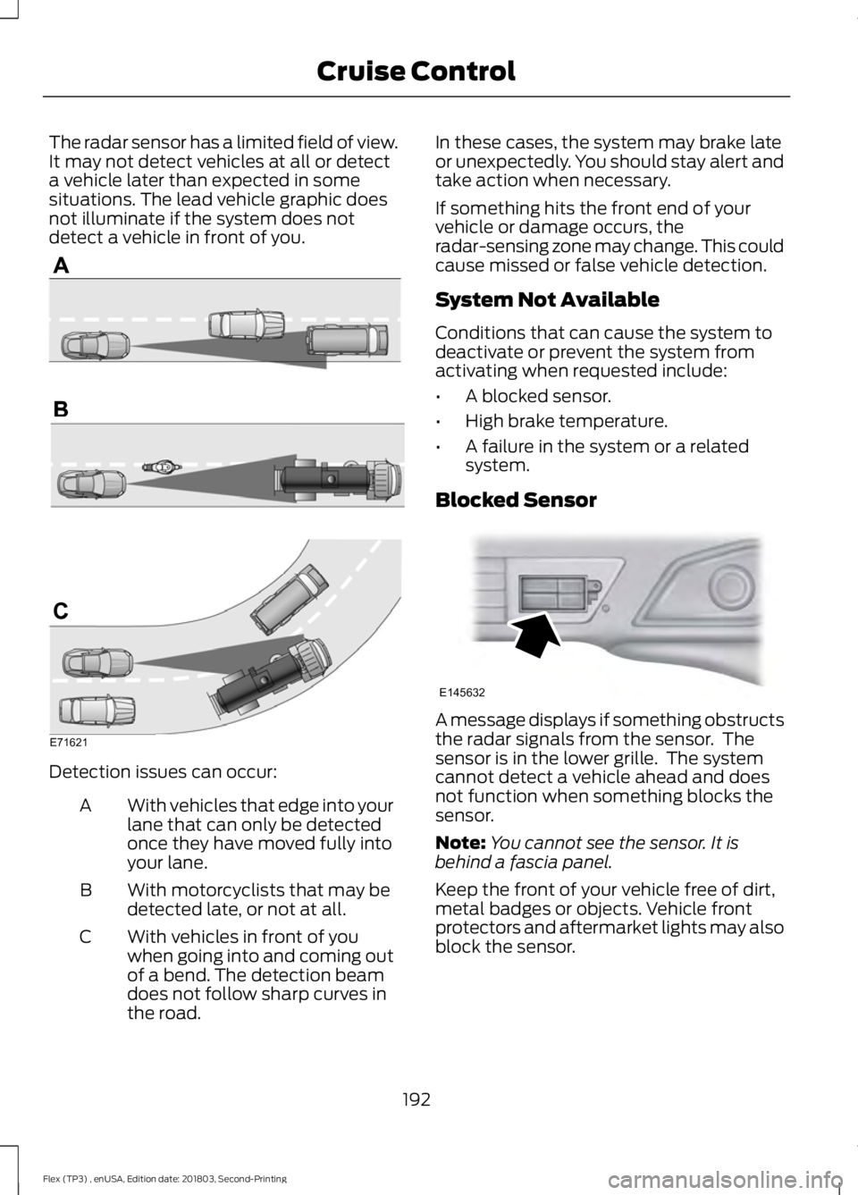 FORD FLEX 2019 Owners Guide The radar sensor has a limited field of view.
It may not detect vehicles at all or detect
a vehicle later than expected in some
situations. The lead vehicle graphic does
not illuminate if the system d FORD FLEX 2019 Owners Guide The radar sensor has a limited field of view.
It may not detect vehicles at all or detect
a vehicle later than expected in some
situations. The lead vehicle graphic does
not illuminate if the system d