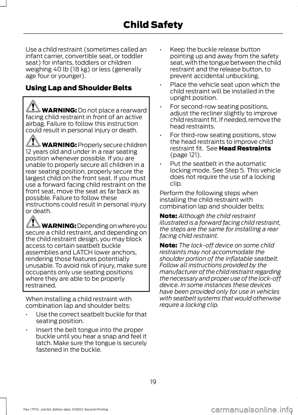 FORD FLEX 2019 Owners Manual Use a child restraint (sometimes called an
infant carrier, convertible seat, or toddler
seat) for infants, toddlers or children
weighing 40 lb (18 kg) or less (generally
age four or younger).
Using La FORD FLEX 2019 Owners Manual Use a child restraint (sometimes called an
infant carrier, convertible seat, or toddler
seat) for infants, toddlers or children
weighing 40 lb (18 kg) or less (generally
age four or younger).
Using La