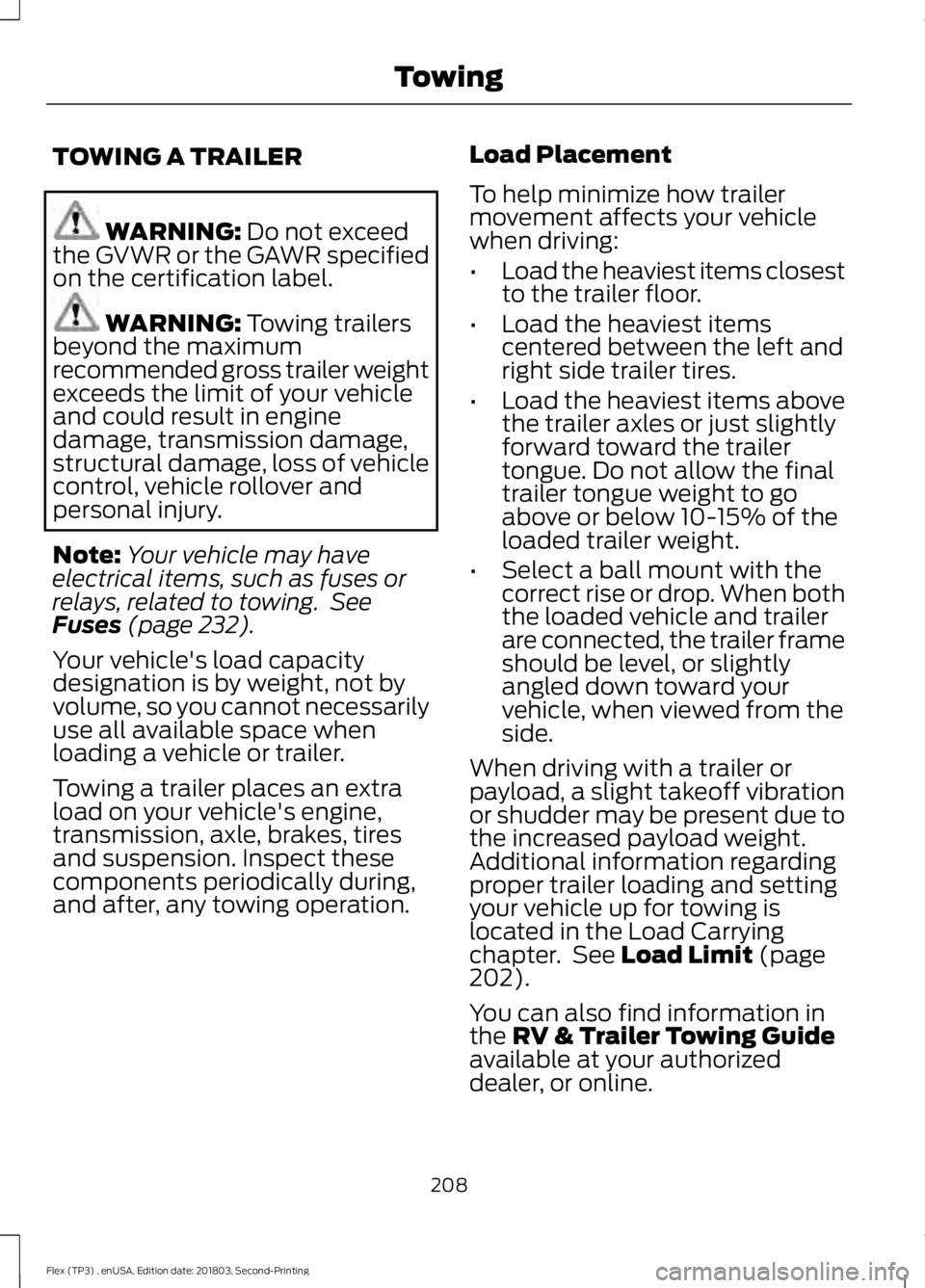 FORD FLEX 2019 Owners Manual TOWING A TRAILER
WARNING: Do not exceed
the GVWR or the GAWR specified
on the certification label. WARNING:
Towing trailers
beyond the maximum
recommended gross trailer weight
exceeds the limit of yo FORD FLEX 2019 Owners Manual TOWING A TRAILER
WARNING: Do not exceed
the GVWR or the GAWR specified
on the certification label. WARNING:
Towing trailers
beyond the maximum
recommended gross trailer weight
exceeds the limit of yo