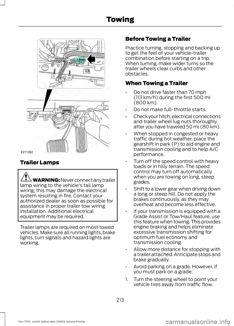 FORD FLEX 2019 Owners Manual Trailer Lamps
WARNING: Never connect any trailer
lamp wiring to the vehicle's tail lamp
wiring; this may damage the electrical
system resulting in fire. Contact your
authorized dealer as soon as p FORD FLEX 2019 Owners Manual Trailer Lamps
WARNING: Never connect any trailer
lamp wiring to the vehicle's tail lamp
wiring; this may damage the electrical
system resulting in fire. Contact your
authorized dealer as soon as p