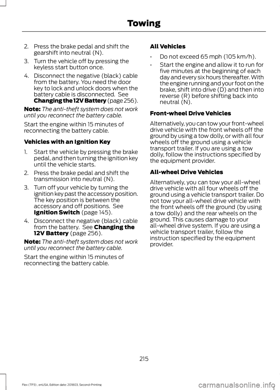 FORD FLEX 2019 Owners Manual 2. Press the brake pedal and shift the
gearshift into neutral (N).
3. Turn the vehicle off by pressing the keyless start button once.
4. Disconnect the negative (black) cable from the battery. You nee FORD FLEX 2019 Owners Manual 2. Press the brake pedal and shift the
gearshift into neutral (N).
3. Turn the vehicle off by pressing the keyless start button once.
4. Disconnect the negative (black) cable from the battery. You nee