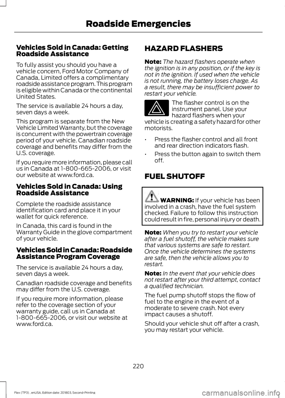 FORD FLEX 2019 Owners Manual Vehicles Sold in Canada: Getting
Roadside Assistance
To fully assist you should you have a
vehicle concern, Ford Motor Company of
Canada, Limited offers a complimentary
roadside assistance program. Th FORD FLEX 2019 Owners Manual Vehicles Sold in Canada: Getting
Roadside Assistance
To fully assist you should you have a
vehicle concern, Ford Motor Company of
Canada, Limited offers a complimentary
roadside assistance program. Th