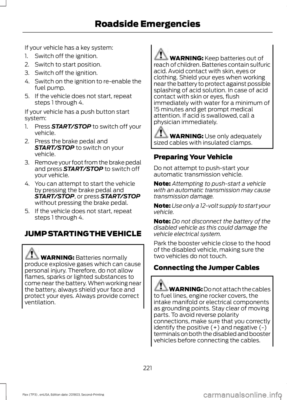 FORD FLEX 2019 Owners Manual If your vehicle has a key system:
1. Switch off the ignition.
2. Switch to start position.
3. Switch off the ignition.
4.
Switch on the ignition to re-enable the
fuel pump.
5. If the vehicle does not FORD FLEX 2019 Owners Manual If your vehicle has a key system:
1. Switch off the ignition.
2. Switch to start position.
3. Switch off the ignition.
4.
Switch on the ignition to re-enable the
fuel pump.
5. If the vehicle does not